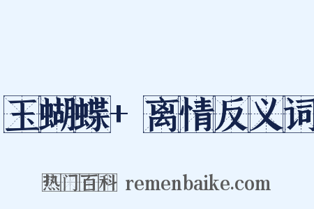 玉蝴蝶+离情反义词是什么意思的图片